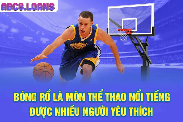Bóng rổ là môn thể thao nổi tiếng, được nhiều người yêu thích