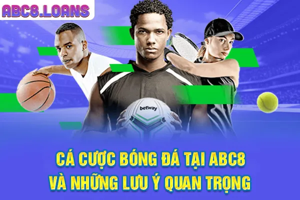 Cá Cược Bóng Đá Tại ABC8 Và Những Lưu Ý Quan Trọng