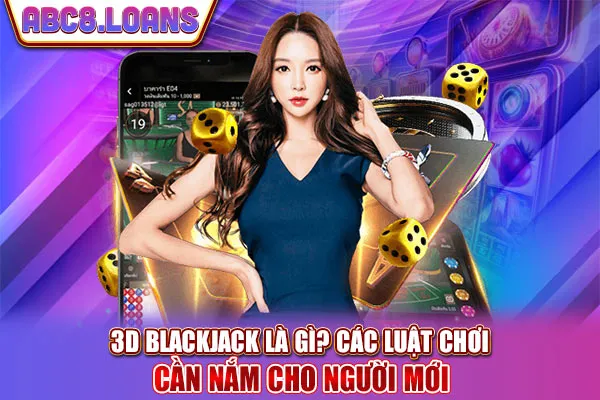 3D Blackjack Là Gì? Các Luật Chơi Cần Nắm Cho Người Mới