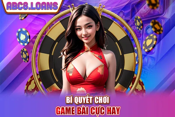 Bí quyết chơi game bài cực hay