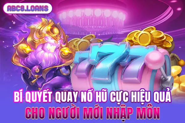 Bí Quyết Quay Nổ Hũ Cực Hiệu Quả Cho Người Mới Nhập Môn