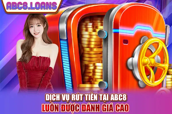 Dịch vụ rút tiền tại ABC8 luôn được đánh giá cao