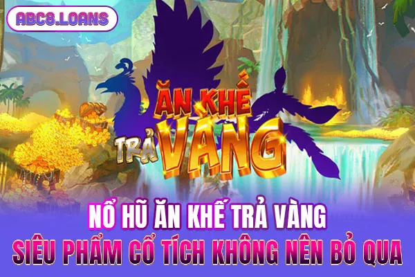 Nổ Hũ Ăn Khế Trả Vàng - Siêu Phẩm Cổ Tích Không Nên Bỏ Qua